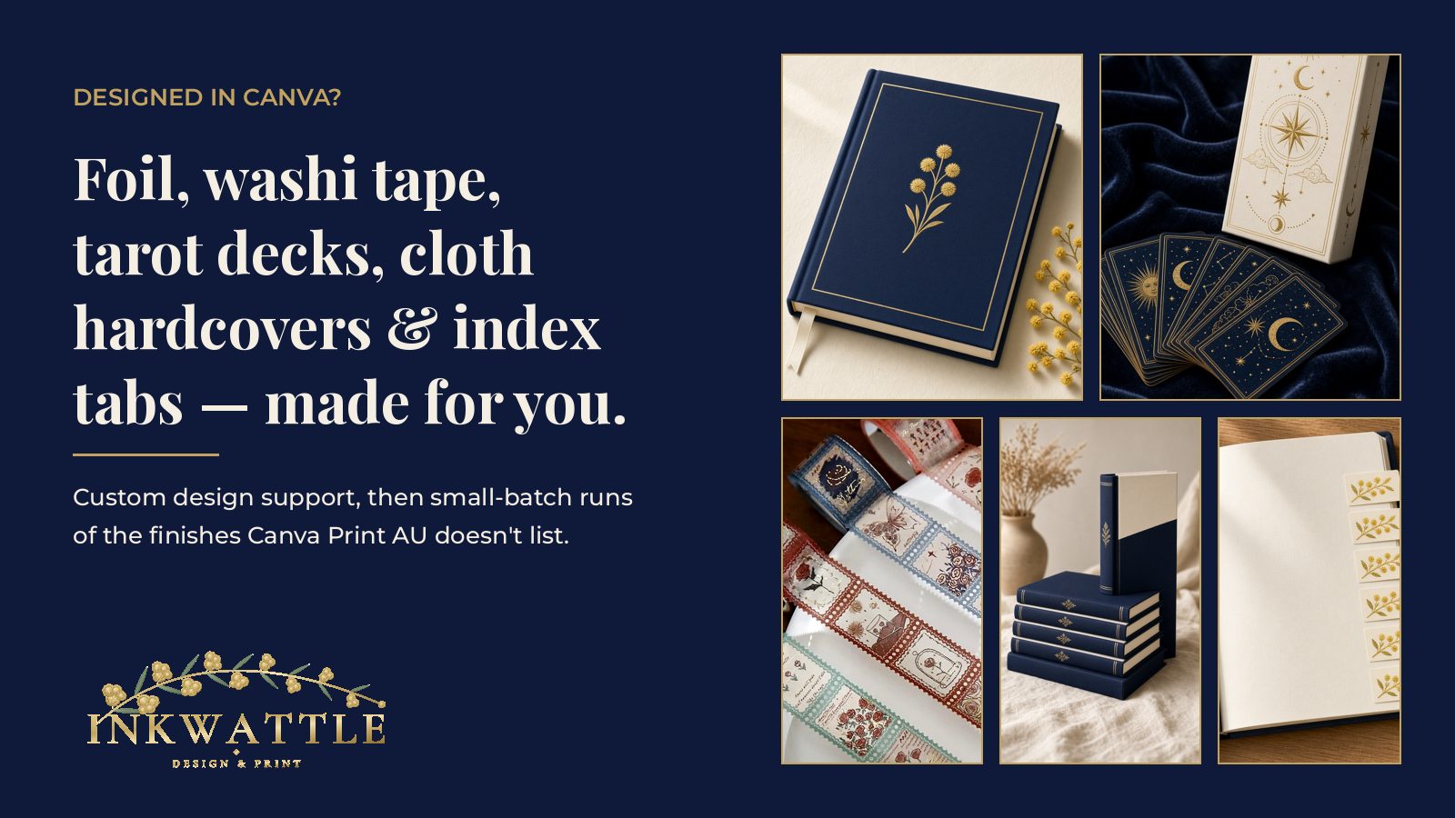 Inkwattle product concepts on navy: a gold-foil wattle journal, a boxed tarot deck, custom washi tape, cloth-bound hardcovers and a notebook with printed index tabs, next to the headline "Foil, washi tape, tarot decks, cloth hardcovers & index tabs, made for you."